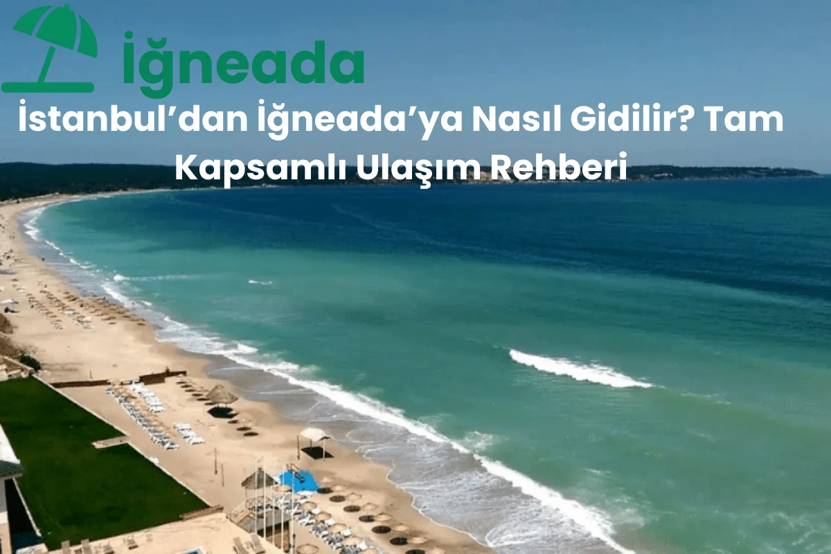 İstanbul’dan İğneada’ya Nasıl Gidilir? Tam Kapsamlı Ulaşım Rehberi - İğneada